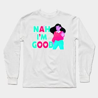 Nah I'm Good funny valentines day shirt for singles Long Sleeve T-Shirt